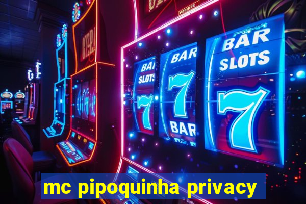 mc pipoquinha privacy